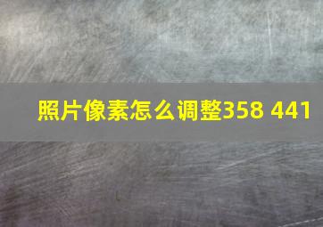 照片像素怎么调整358 441